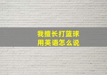 我擅长打篮球 用英语怎么说